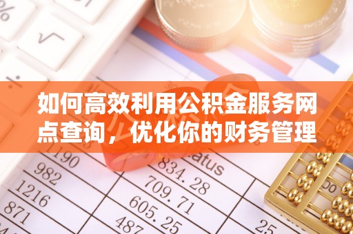 兴国如何高效利用公积金服务网点查询，优化你的财务管理