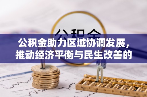 兴国公积金助力区域协调发展，推动经济平衡与民生改善的新引擎