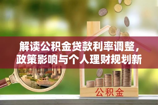 兴国解读公积金贷款利率调整，政策影响与个人理财规划新思路