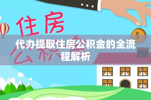 兴国代办提取住房公积金的全流程解析