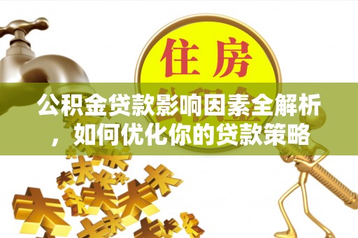兴国公积金贷款影响因素全解析，如何优化你的贷款策略