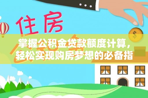 兴国掌握公积金贷款额度计算，轻松实现购房梦想的必备指南