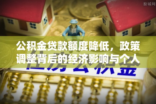 兴国公积金贷款额度降低，政策调整背后的经济影响与个人应对策略