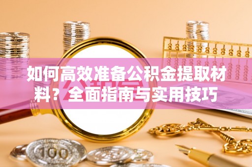 兴国如何高效准备公积金提取材料？全面指南与实用技巧