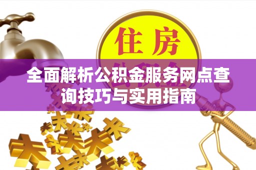 兴国全面解析公积金服务网点查询技巧与实用指南
