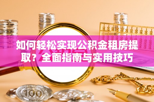 兴国如何轻松实现公积金租房提取？全面指南与实用技巧