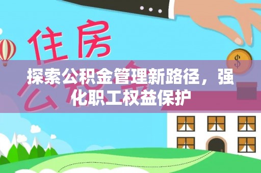兴国探索公积金管理新路径，强化职工权益保护