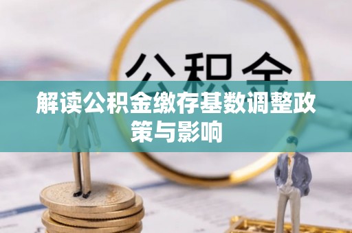 兴国解读公积金缴存基数调整政策与影响