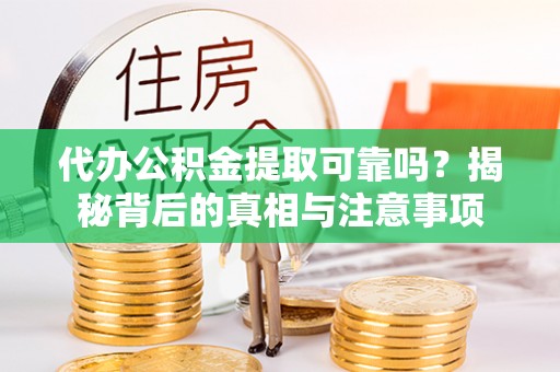 兴国代办公积金提取可靠吗？揭秘背后的真相与注意事项