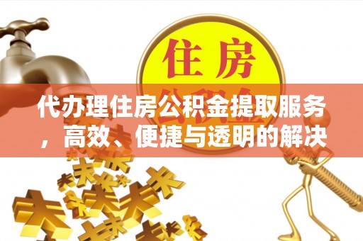 兴国代办理住房公积金提取服务，高效、便捷与透明的解决方案