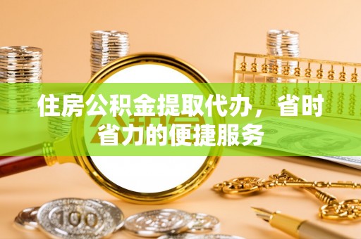 兴国住房公积金提取代办，省时省力的便捷服务