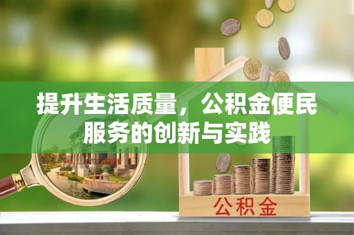 兴国提升生活质量，公积金便民服务的创新与实践