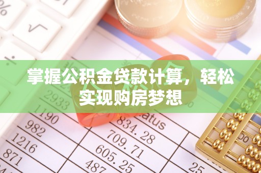 兴国掌握公积金贷款计算，轻松实现购房梦想