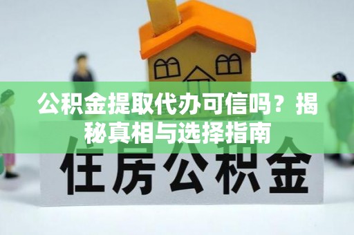 兴国公积金提取代办可信吗？揭秘真相与选择指南
