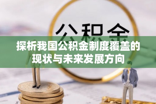 兴国探析我国公积金制度覆盖的现状与未来发展方向