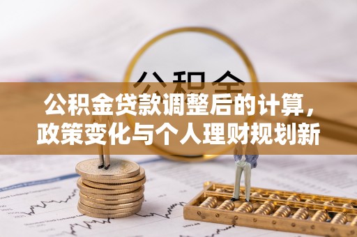 兴国公积金贷款调整后的计算，政策变化与个人理财规划新方向