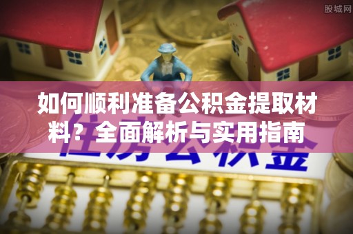 兴国如何顺利准备公积金提取材料？全面解析与实用指南