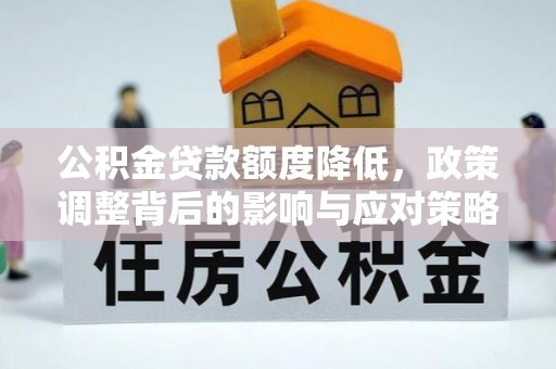 兴国公积金贷款额度降低，政策调整背后的影响与应对策略