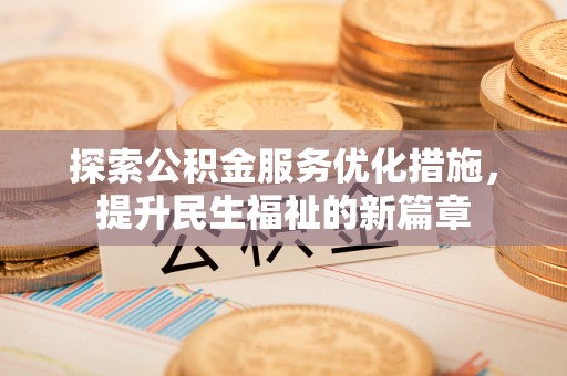 兴国探索公积金服务优化措施，提升民生福祉的新篇章