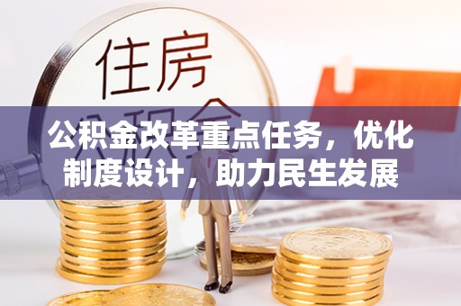 兴国公积金改革重点任务，优化制度设计，助力民生发展