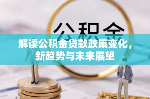 兴国解读公积金贷款政策变化，新趋势与未来展望
