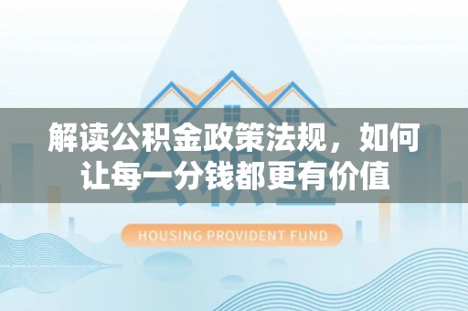 兴国解读公积金政策法规，如何让每一分钱都更有价值