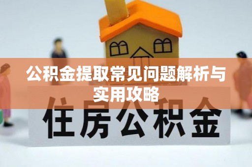 兴国公积金提取常见问题解析与实用攻略