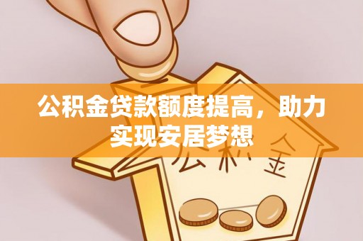 兴国公积金贷款额度提高，助力实现安居梦想