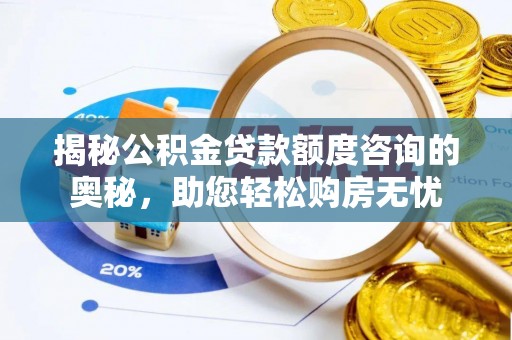 兴国揭秘公积金贷款额度咨询的奥秘，助您轻松购房无忧