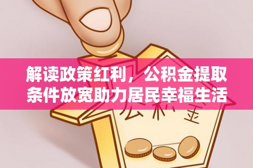 兴国解读政策红利，公积金提取条件放宽助力居民幸福生活