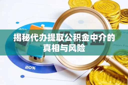 兴国揭秘代办提取公积金中介的真相与风险