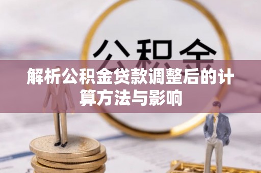 兴国解析公积金贷款调整后的计算方法与影响