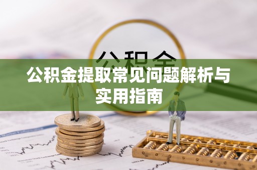 兴国公积金提取常见问题解析与实用指南