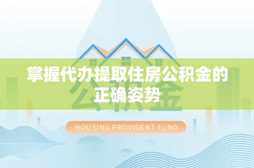 兴国掌握代办提取住房公积金的正确姿势