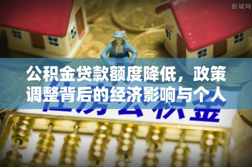 兴国公积金贷款额度降低，政策调整背后的经济影响与个人应对策略