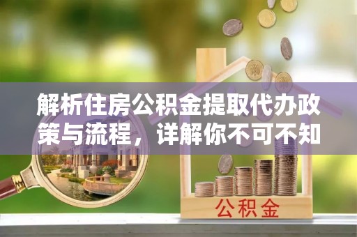 兴国解析住房公积金提取代办政策与流程，详解你不可不知的关键点