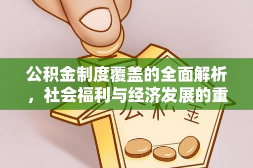 兴国公积金制度覆盖的全面解析，社会福利与经济发展的重要纽带
