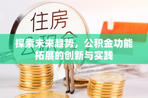 兴国探索未来趋势，公积金功能拓展的创新与实践