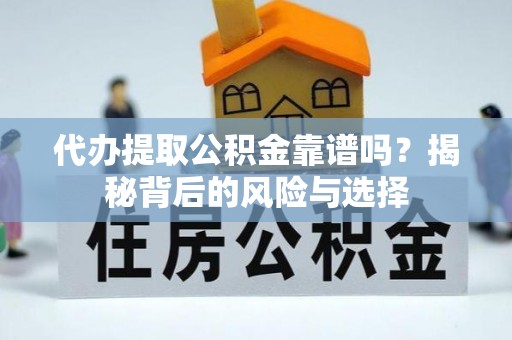 兴国代办提取公积金靠谱吗？揭秘背后的风险与选择