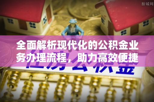 兴国全面解析现代化的公积金业务办理流程，助力高效便捷生活