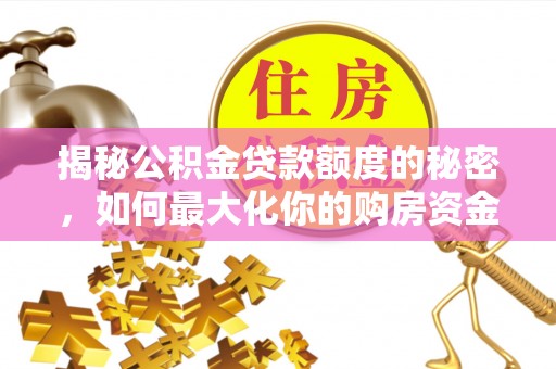 兴国揭秘公积金贷款额度的秘密，如何最大化你的购房资金