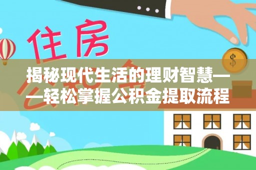 兴国揭秘现代生活的理财智慧——轻松掌握公积金提取流程的实用指南