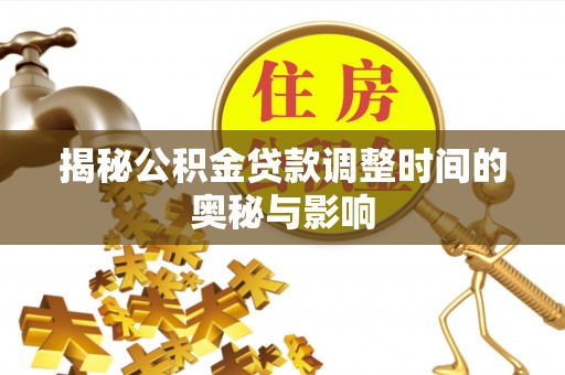 兴国揭秘公积金贷款调整时间的奥秘与影响