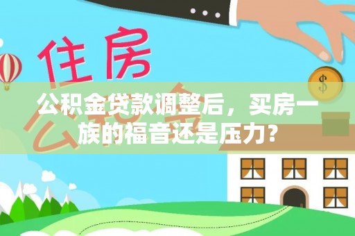 兴国公积金贷款调整后，买房一族的福音还是压力？