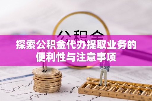 兴国探索公积金代办提取业务的便利性与注意事项