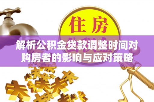 兴国解析公积金贷款调整时间对购房者的影响与应对策略