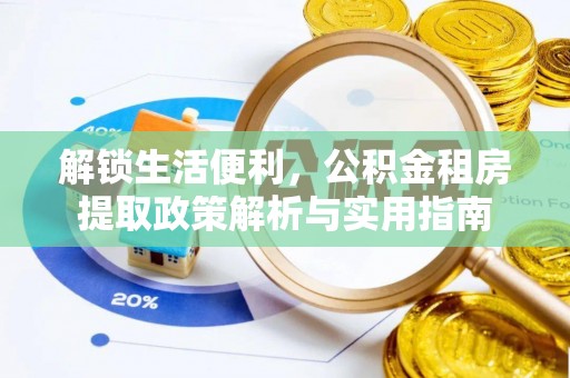 兴国解锁生活便利，公积金租房提取政策解析与实用指南
