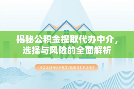 兴国揭秘公积金提取代办中介，选择与风险的全面解析