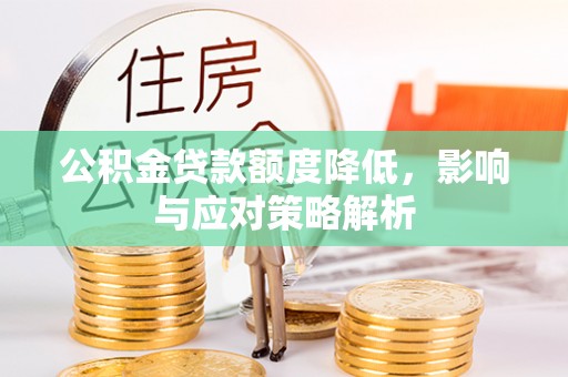 兴国公积金贷款额度降低，影响与应对策略解析