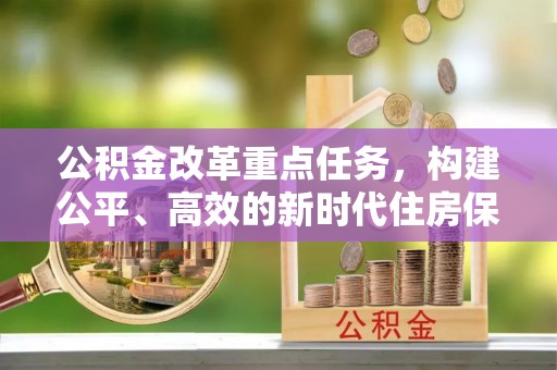 兴国公积金改革重点任务，构建公平、高效的新时代住房保障体系